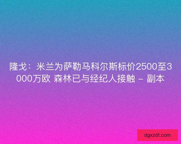 隆戈：米兰为萨勒马科尔斯标价2500至3000万欧 森林已与经纪人接触 - 副本